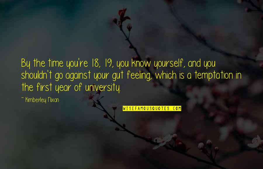 That Gut Feeling Quotes By Kimberley Nixon: By the time you're 18, 19, you know That Gut Feeling Quotes By Kimberley Nixon: By the time you're 18, 19, you know