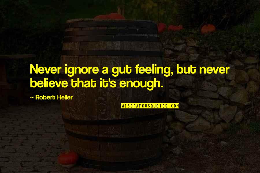 That Gut Feeling Quotes By Robert Heller: Never ignore a gut feeling, but never believe