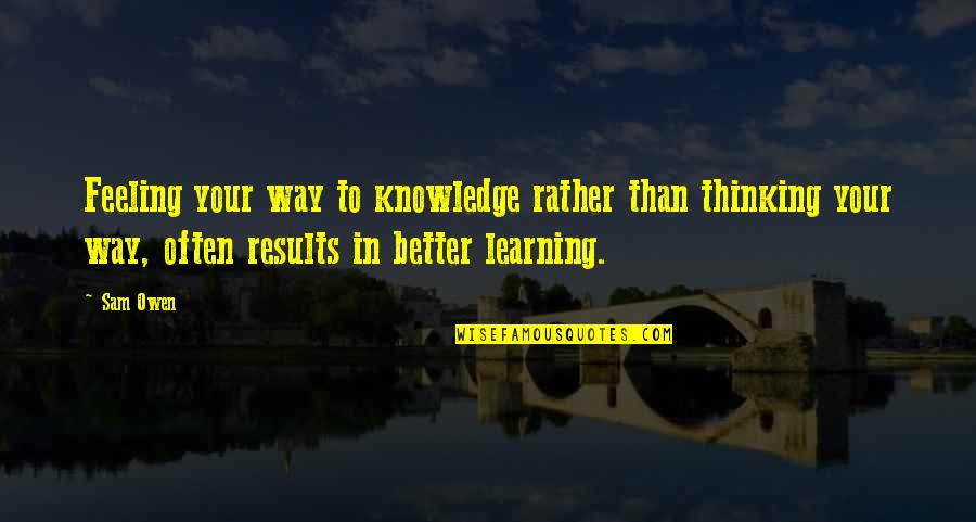 That Gut Feeling Quotes By Sam Owen: Feeling your way to knowledge rather than thinking