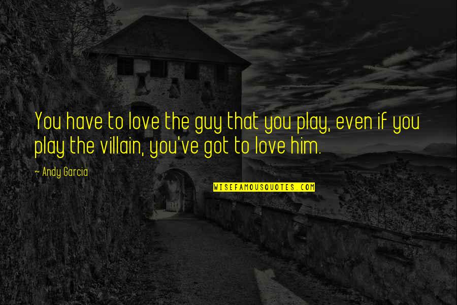 That Guy Love Quotes By Andy Garcia: You have to love the guy that you