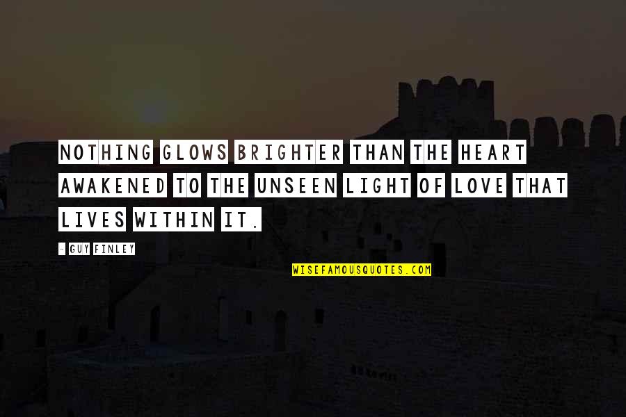 That Guy Love Quotes By Guy Finley: Nothing glows brighter than the heart awakened to