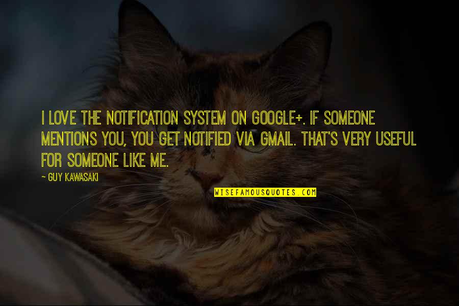 That Guy Love Quotes By Guy Kawasaki: I love the notification system on Google+. If