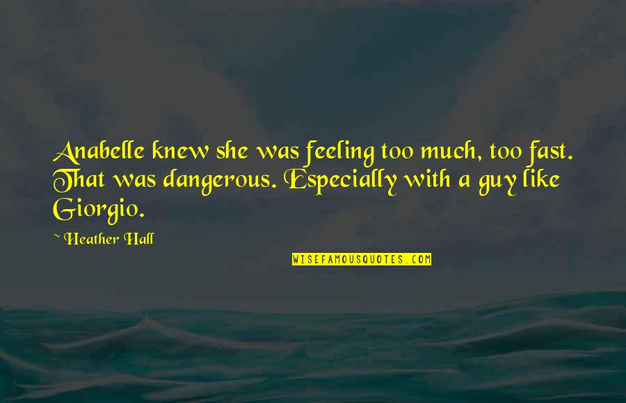 That Guy Love Quotes By Heather Hall: Anabelle knew she was feeling too much, too