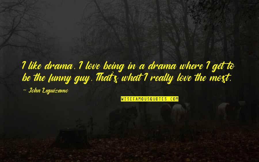 That Guy Love Quotes By John Leguizamo: I like drama. I love being in a