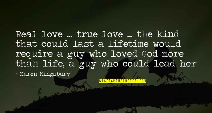 That Guy Love Quotes By Karen Kingsbury: Real love ... true love ... the kind