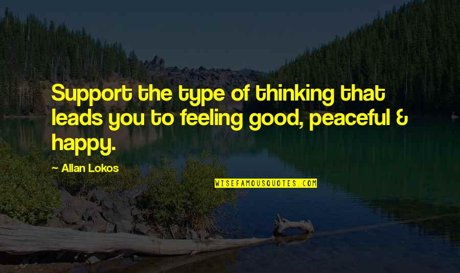 That Happy Feeling Quotes By Allan Lokos: Support the type of thinking that leads you
