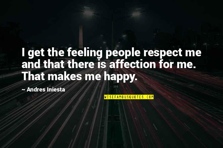 That Happy Feeling Quotes By Andres Iniesta: I get the feeling people respect me and