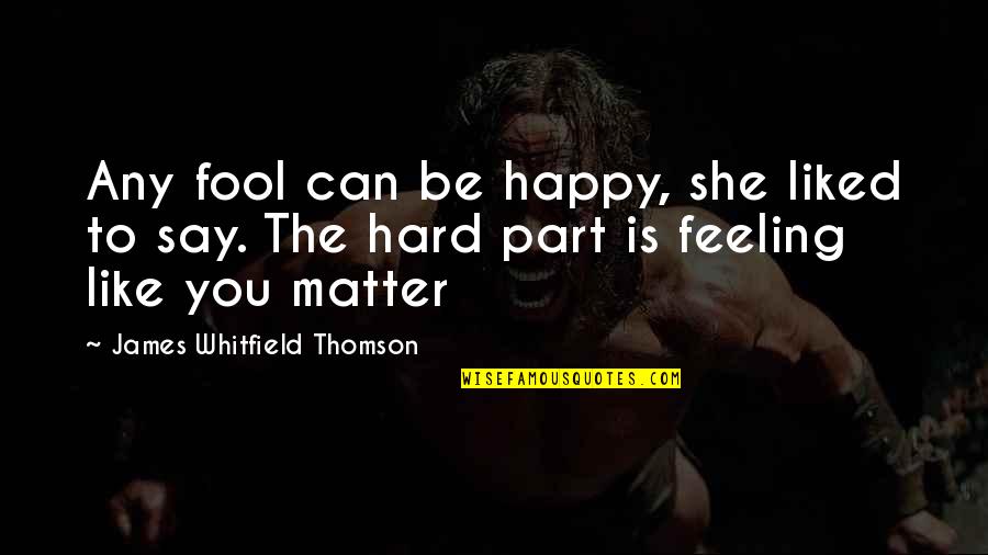 That Happy Feeling Quotes By James Whitfield Thomson: Any fool can be happy, she liked to