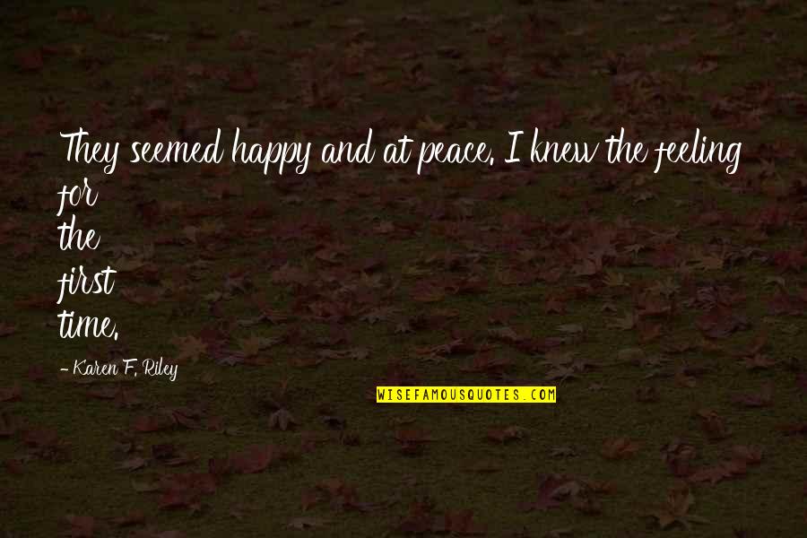 That Happy Feeling Quotes By Karen F. Riley: They seemed happy and at peace. I knew