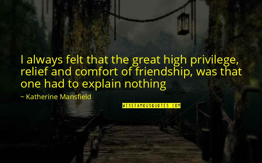That High Quotes By Katherine Mansfield: I always felt that the great high privilege,
