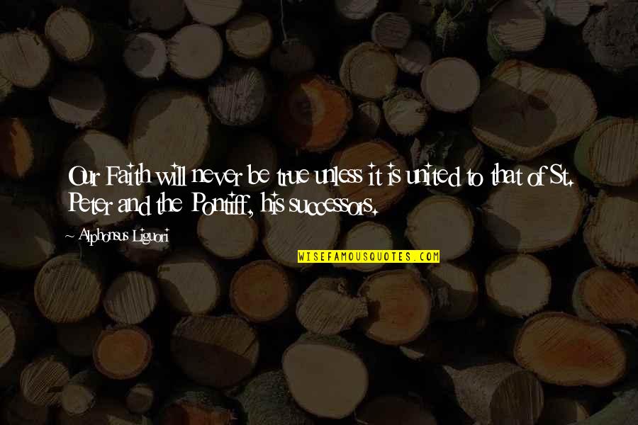 That His Quotes By Alphonsus Liguori: Our Faith will never be true unless it That His Quotes By Alphonsus Liguori: Our Faith will never be true unless it