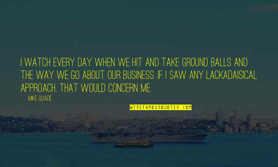 That Hit Me Quotes By Mike Quade: I watch every day when we hit and