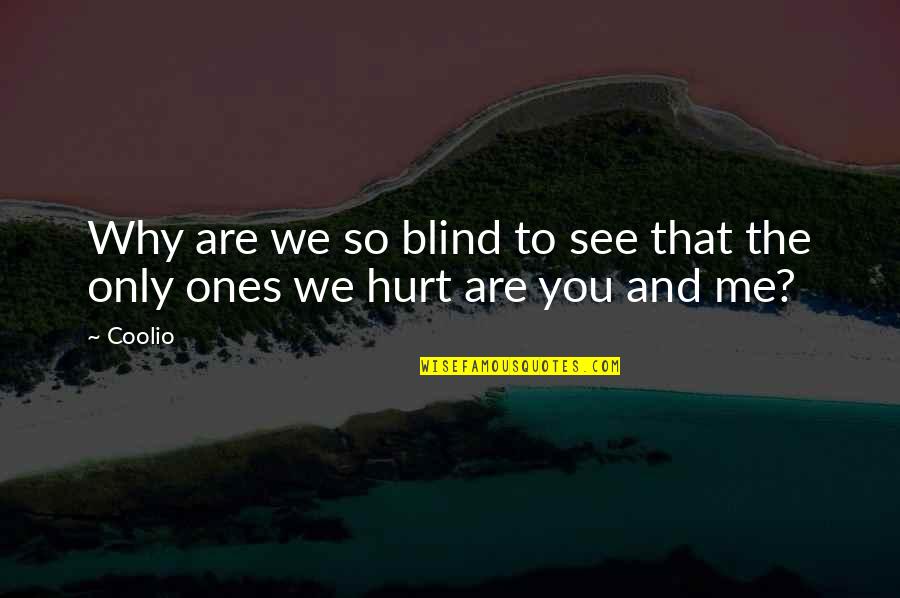 That Hurt Me Quotes By Coolio: Why are we so blind to see that