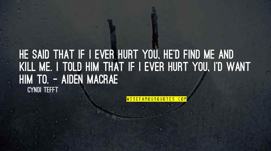 That Hurt Me Quotes By Cyndi Tefft: He said that if I ever hurt you,