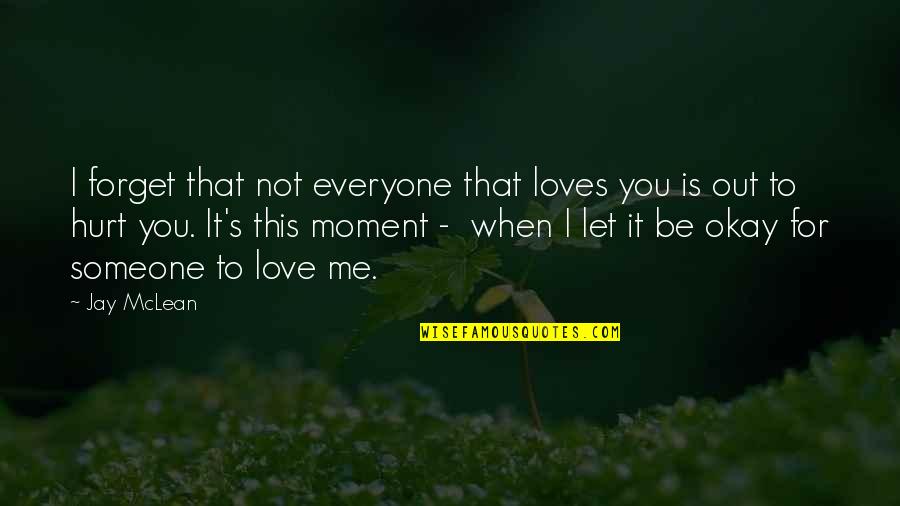 That Hurt Me Quotes By Jay McLean: I forget that not everyone that loves you