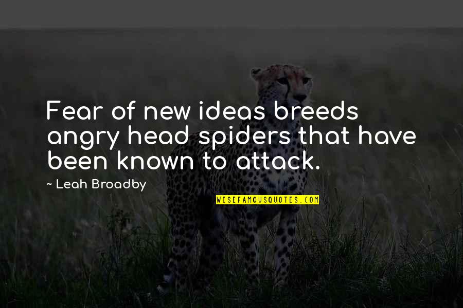 That Is My Fear Funny Quotes By Leah Broadby: Fear of new ideas breeds angry head spiders