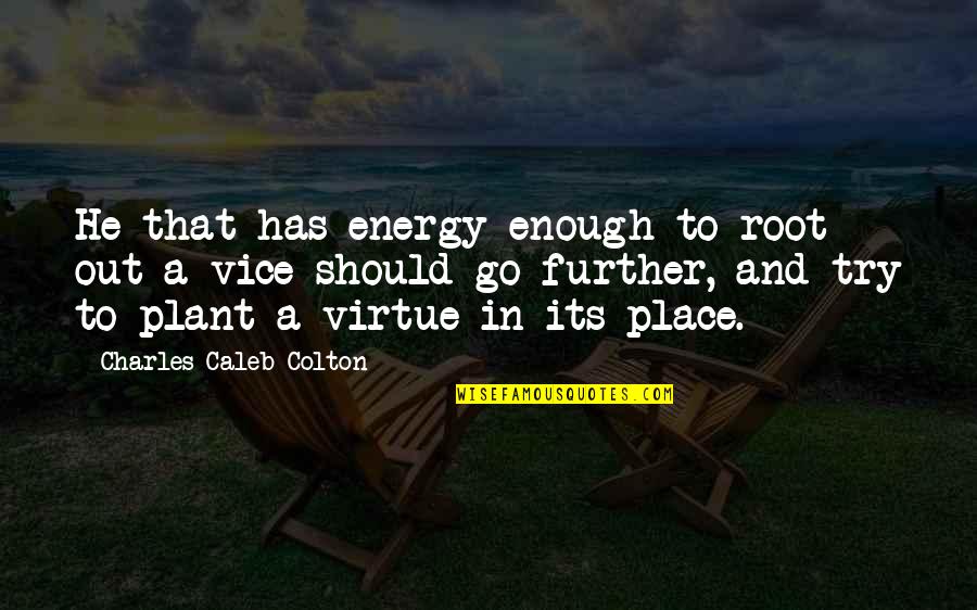 That Its A Go Quotes By Charles Caleb Colton: He that has energy enough to root out That Its A Go Quotes By Charles Caleb Colton: He that has energy enough to root out