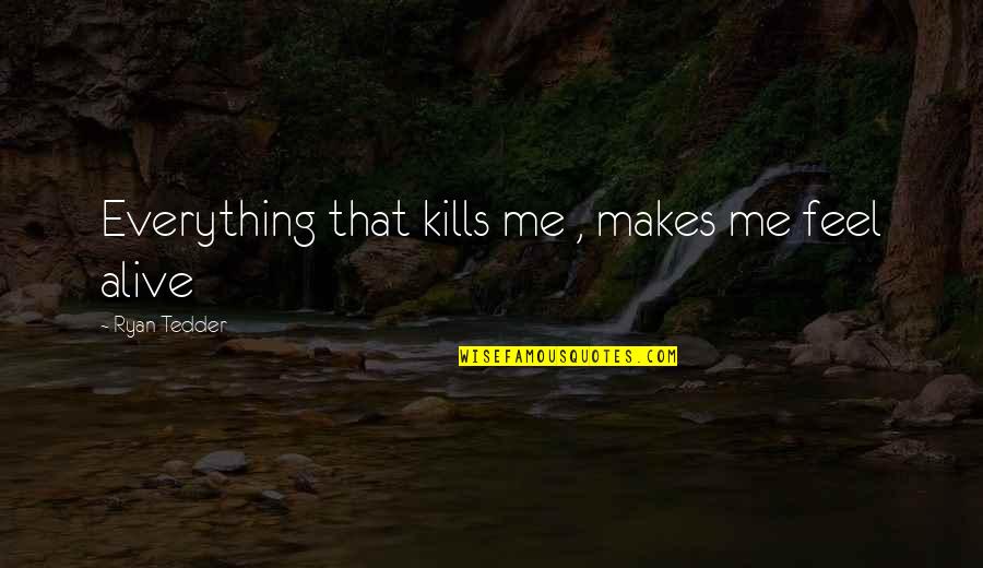 That Kills Me Makes Quotes By Ryan Tedder: Everything that kills me , makes me feel
