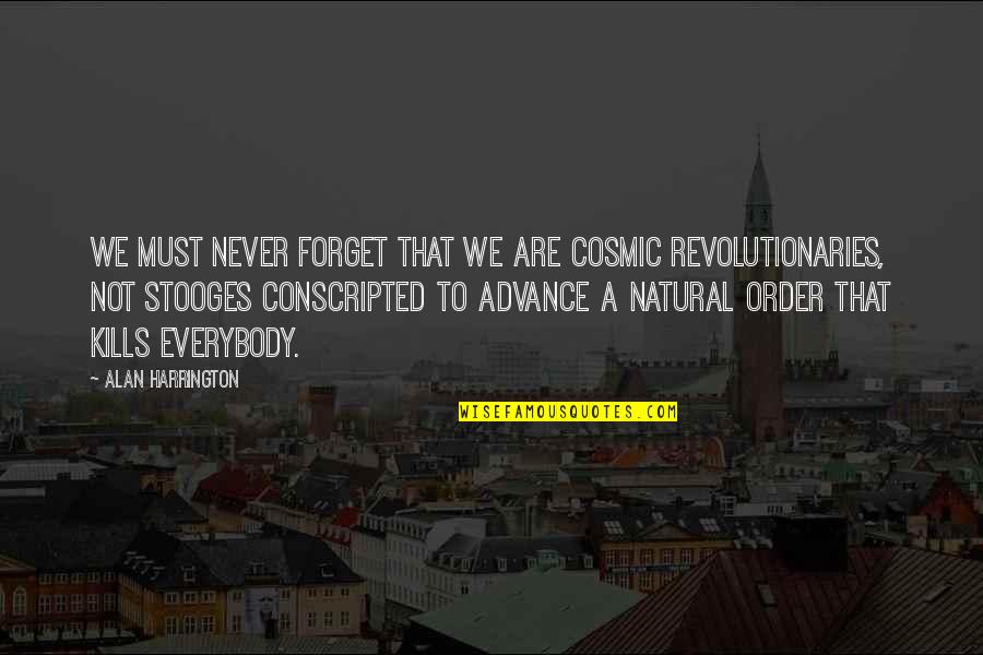 That Kills Quotes By Alan Harrington: We must never forget that we are cosmic That Kills Quotes By Alan Harrington: We must never forget that we are cosmic