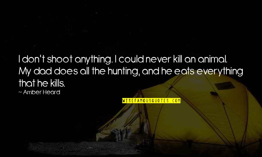 That Kills Quotes By Amber Heard: I don't shoot anything. I could never kill That Kills Quotes By Amber Heard: I don't shoot anything. I could never kill