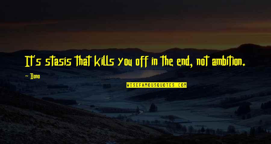 That Kills Quotes By Bono: It's stasis that kills you off in the