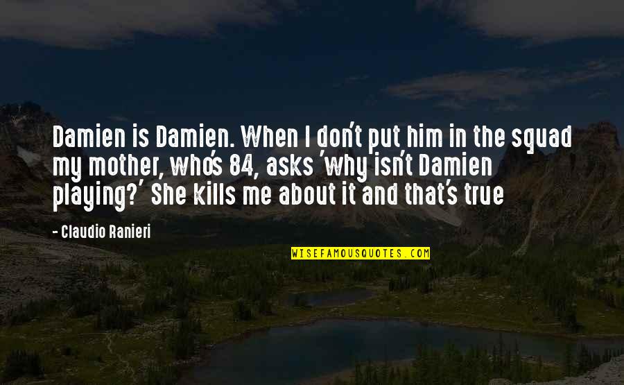 That Kills Quotes By Claudio Ranieri: Damien is Damien. When I don't put him That Kills Quotes By Claudio Ranieri: Damien is Damien. When I don't put him