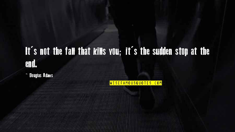 That Kills Quotes By Douglas Adams: It's not the fall that kills you; it's