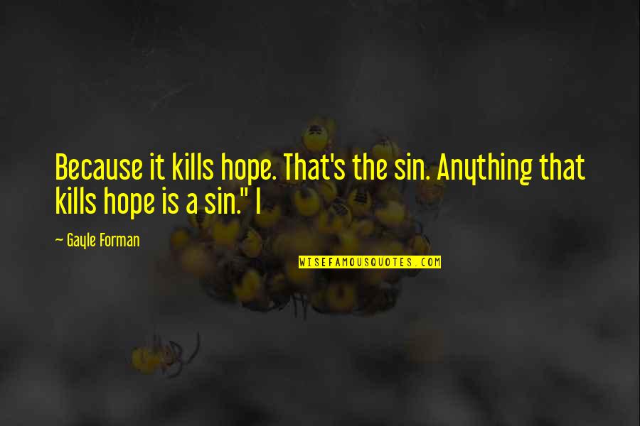 That Kills Quotes By Gayle Forman: Because it kills hope. That's the sin. Anything