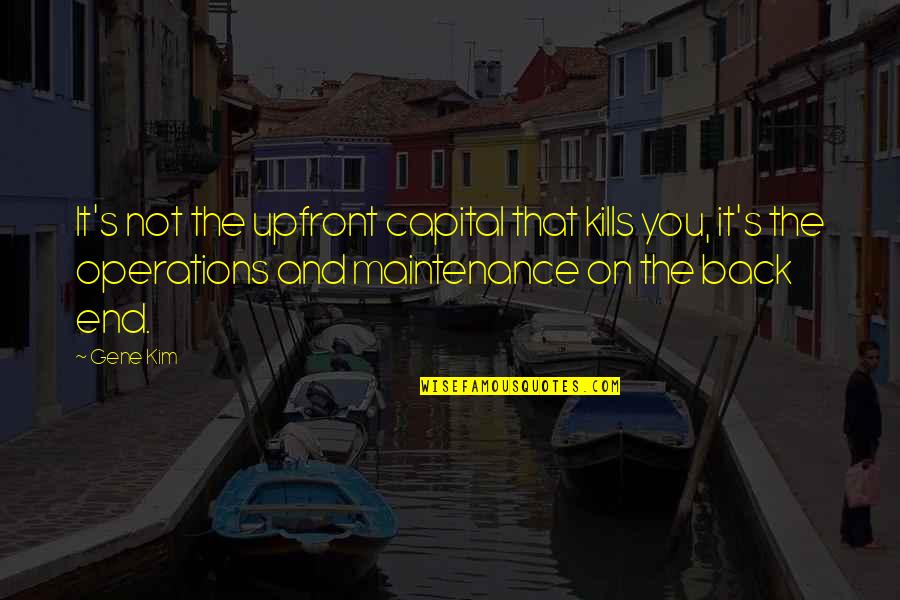 That Kills Quotes By Gene Kim: It's not the upfront capital that kills you, That Kills Quotes By Gene Kim: It's not the upfront capital that kills you,