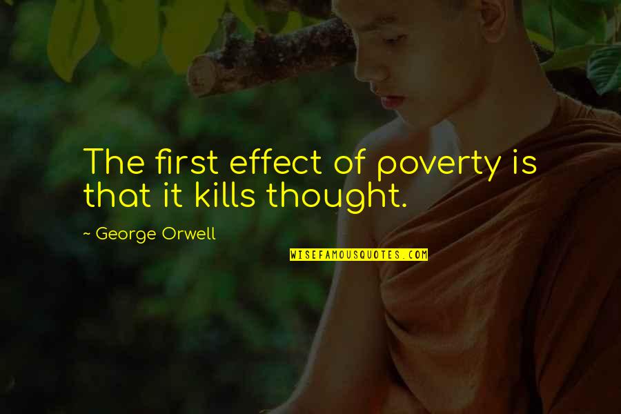 That Kills Quotes By George Orwell: The first effect of poverty is that it That Kills Quotes By George Orwell: The first effect of poverty is that it