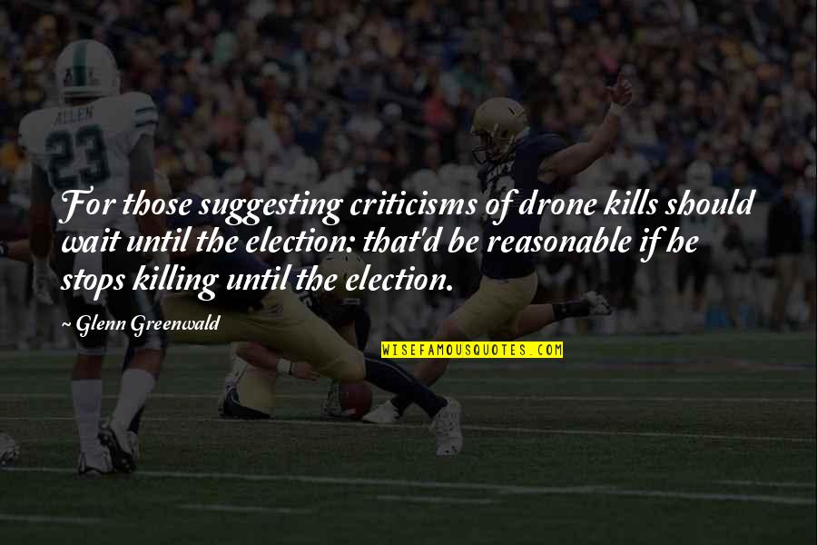 That Kills Quotes By Glenn Greenwald: For those suggesting criticisms of drone kills should That Kills Quotes By Glenn Greenwald: For those suggesting criticisms of drone kills should