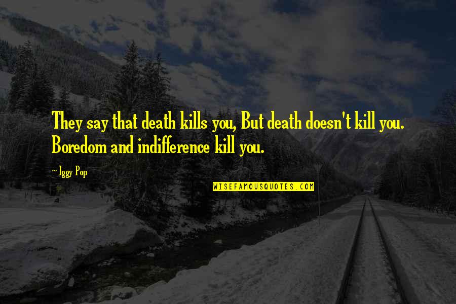 That Kills Quotes By Iggy Pop: They say that death kills you, But death That Kills Quotes By Iggy Pop: They say that death kills you, But death