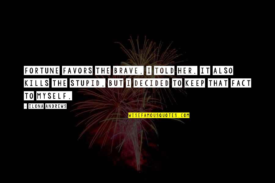 That Kills Quotes By Ilona Andrews: Fortune favors the brave, I told her. It