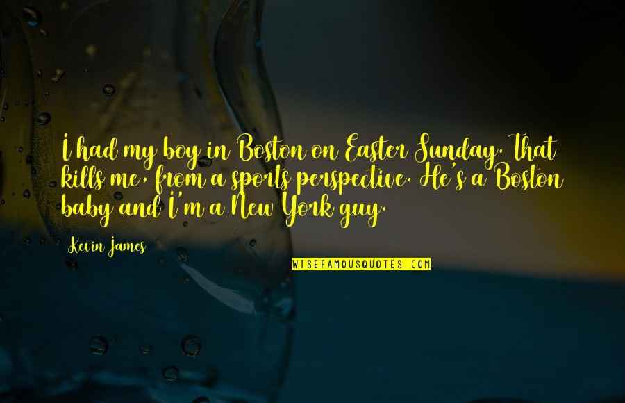 That Kills Quotes By Kevin James: I had my boy in Boston on Easter That Kills Quotes By Kevin James: I had my boy in Boston on Easter