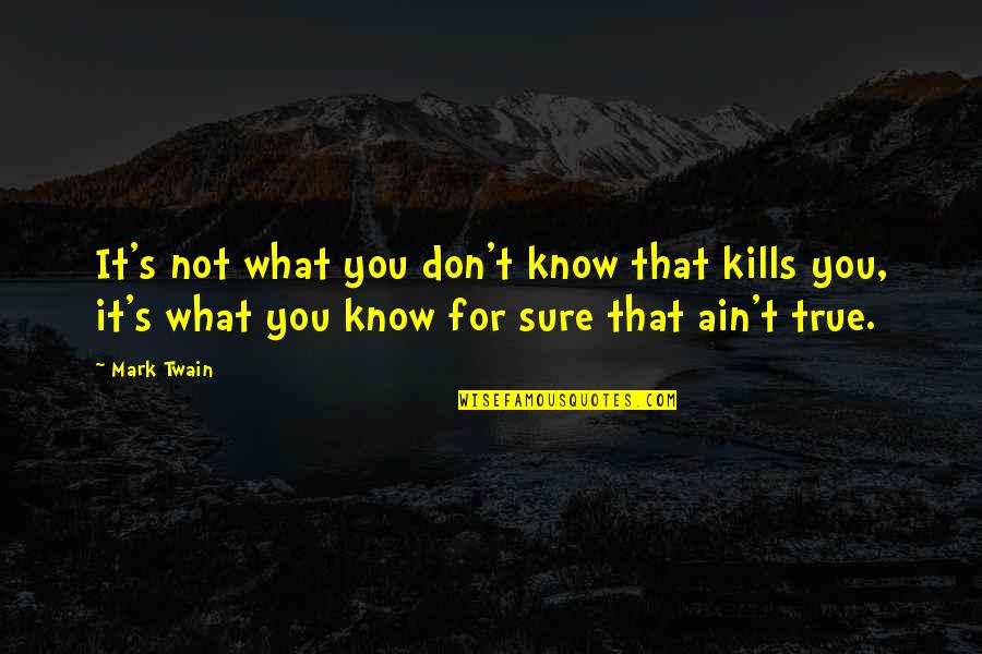 That Kills Quotes By Mark Twain: It's not what you don't know that kills That Kills Quotes By Mark Twain: It's not what you don't know that kills