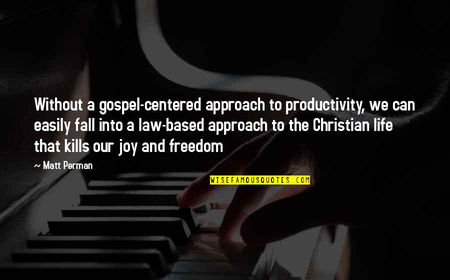 That Kills Quotes By Matt Perman: Without a gospel-centered approach to productivity, we can That Kills Quotes By Matt Perman: Without a gospel-centered approach to productivity, we can