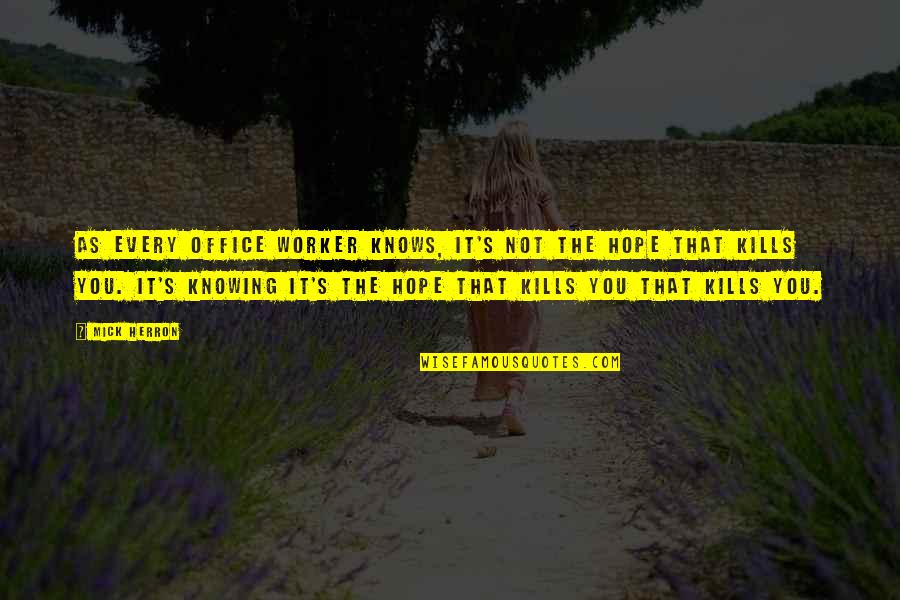 That Kills Quotes By Mick Herron: as every office worker knows, it's not the That Kills Quotes By Mick Herron: as every office worker knows, it's not the
