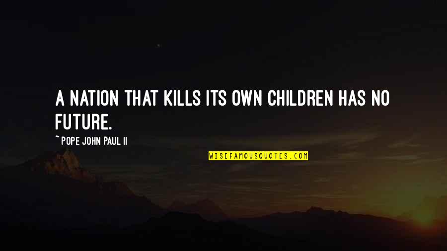That Kills Quotes By Pope John Paul II: A nation that kills its own children has That Kills Quotes By Pope John Paul II: A nation that kills its own children has