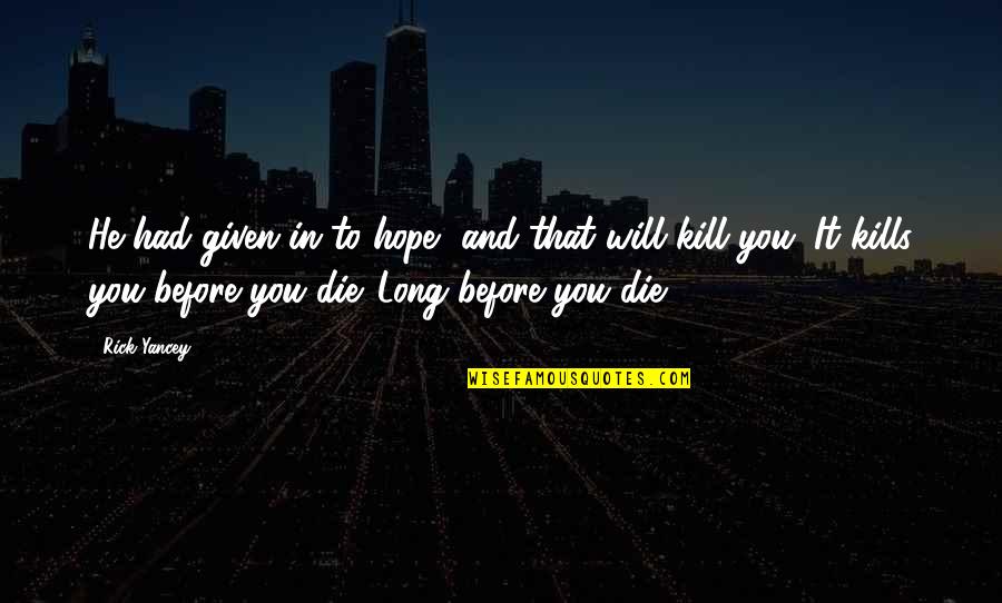 That Kills Quotes By Rick Yancey: He had given in to hope, and that That Kills Quotes By Rick Yancey: He had given in to hope, and that
