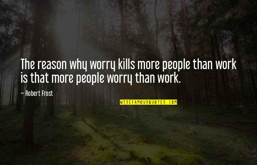 That Kills Quotes By Robert Frost: The reason why worry kills more people than That Kills Quotes By Robert Frost: The reason why worry kills more people than