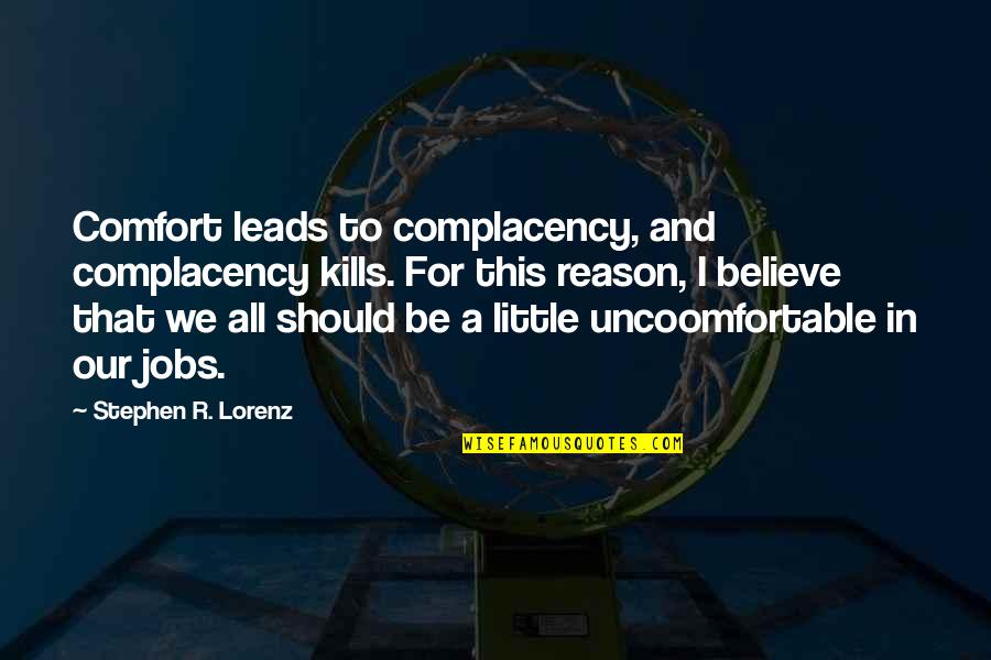 That Kills Quotes By Stephen R. Lorenz: Comfort leads to complacency, and complacency kills. For That Kills Quotes By Stephen R. Lorenz: Comfort leads to complacency, and complacency kills. For