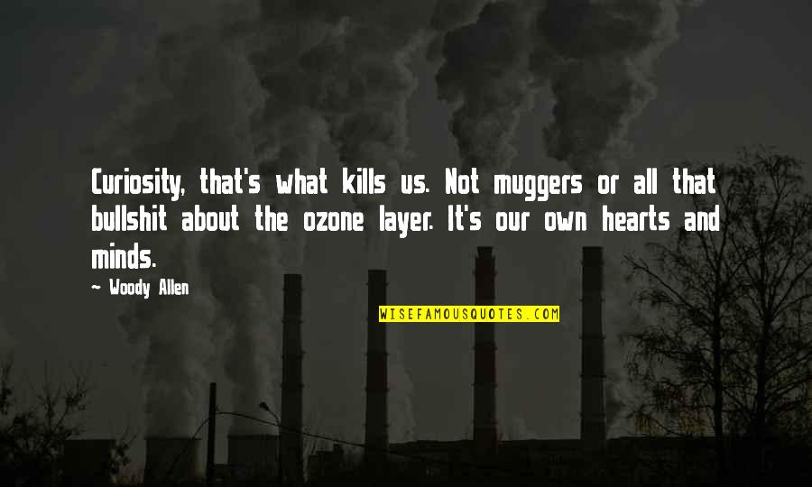 That Kills Quotes By Woody Allen: Curiosity, that's what kills us. Not muggers or That Kills Quotes By Woody Allen: Curiosity, that's what kills us. Not muggers or