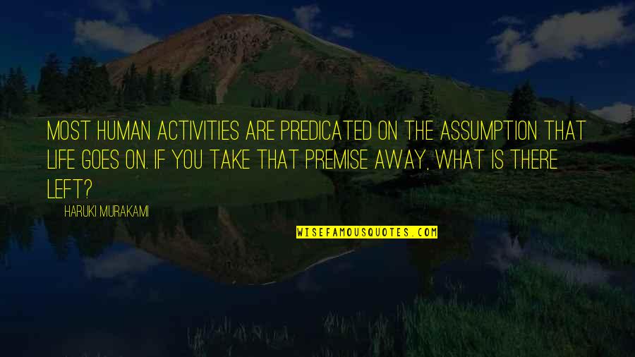 That Life Goes On Quotes By Haruki Murakami: Most human activities are predicated on the assumption