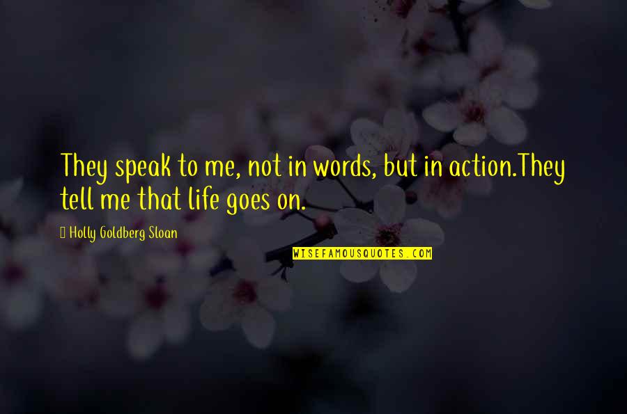 That Life Goes On Quotes By Holly Goldberg Sloan: They speak to me, not in words, but
