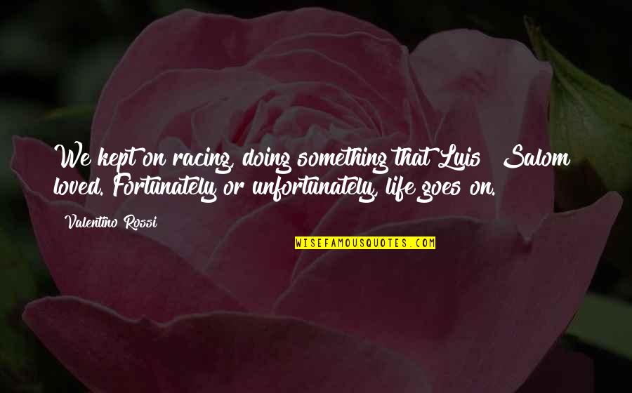 That Life Goes On Quotes By Valentino Rossi: We kept on racing, doing something that Luis