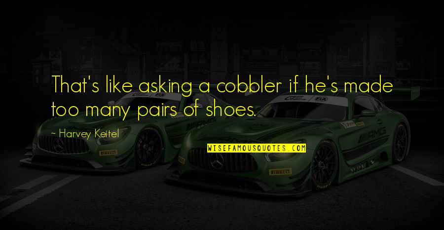 That Like Asking Quotes By Harvey Keitel: That's like asking a cobbler if he's made