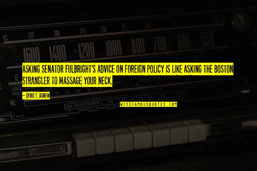 That Like Asking Quotes By Spiro T. Agnew: Asking Senator Fulbright's advice on foreign policy is