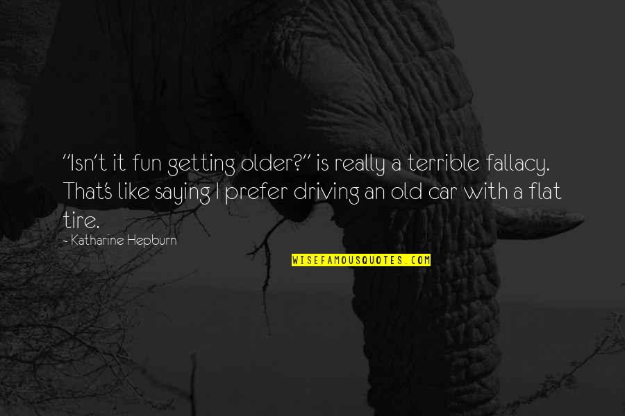That Like Saying Quotes By Katharine Hepburn: "Isn't it fun getting older?" is really a