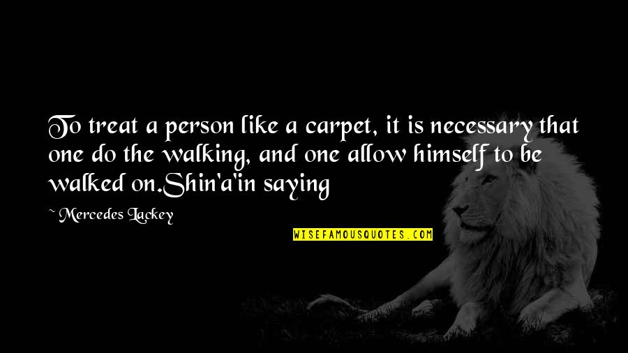 That Like Saying Quotes By Mercedes Lackey: To treat a person like a carpet, it