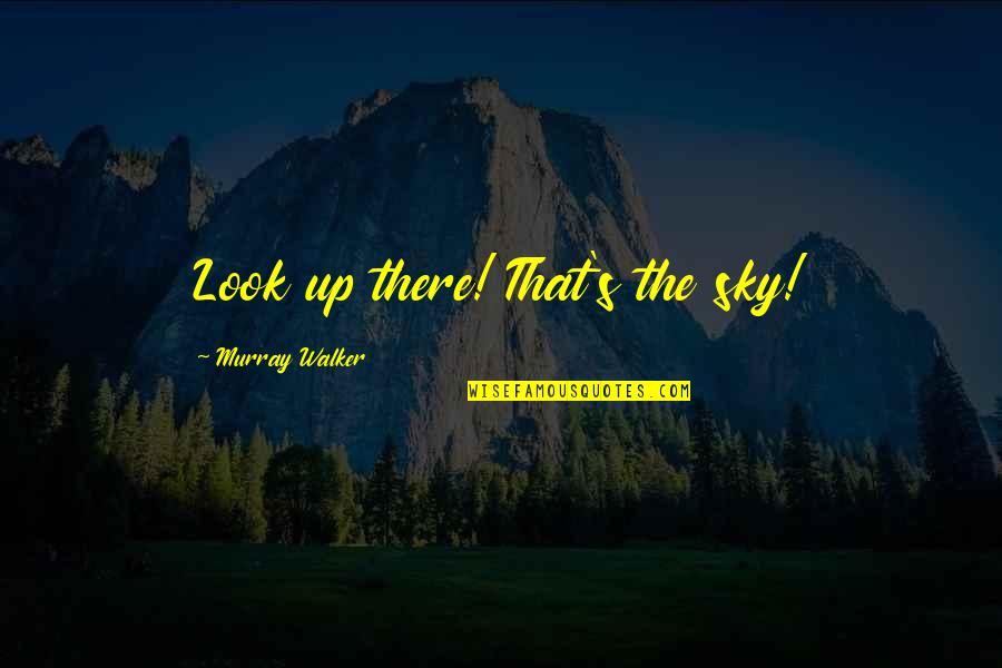 That Look Funny Quotes By Murray Walker: Look up there! That's the sky! That Look Funny Quotes By Murray Walker: Look up there! That's the sky!